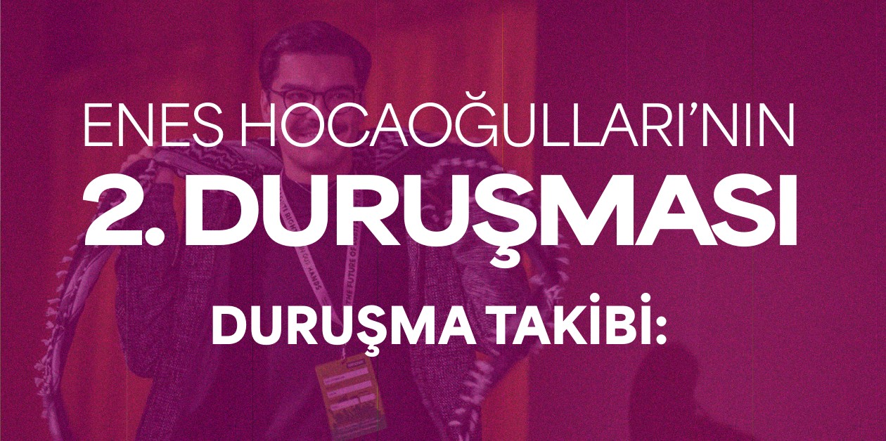 Enes Hocaoğulları 2. Duruşma Takibi || Anlık Aktarım (Güncelleniyor) - ÜniKuir