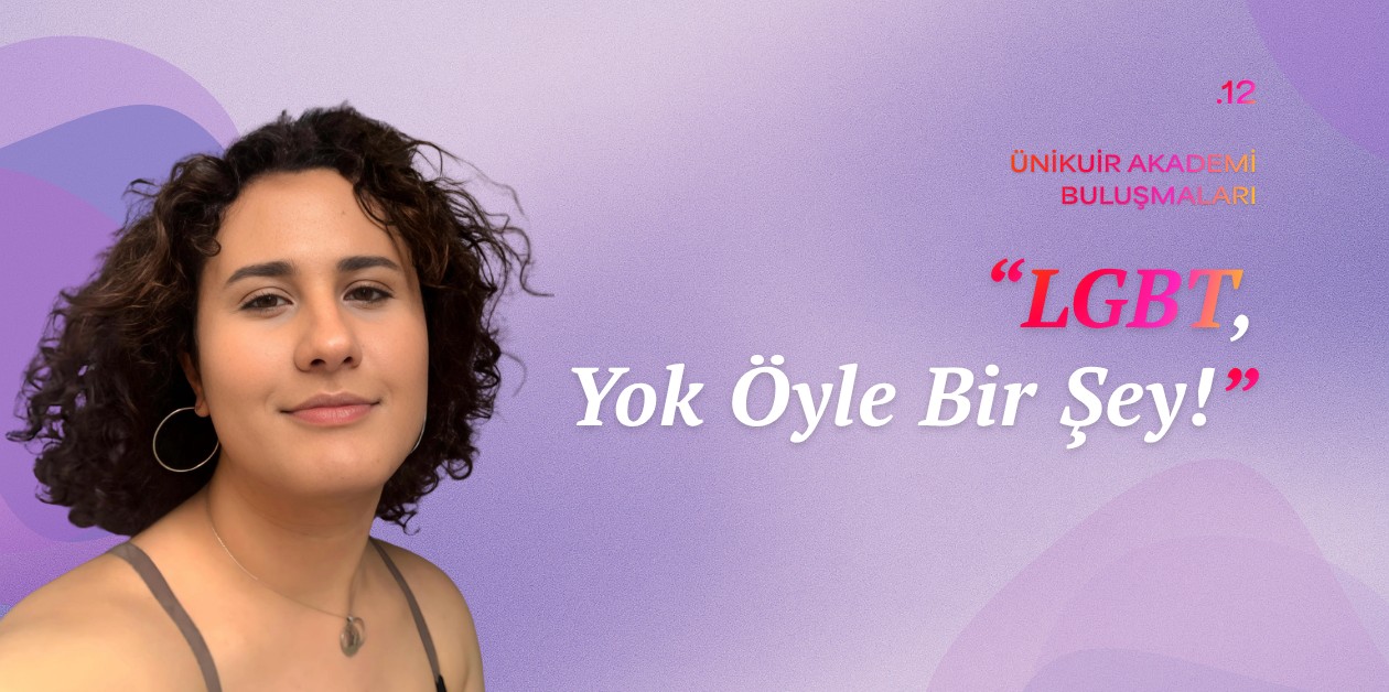  ÜniKuir Akademi Buluşmaları 12:  “LGBT, Yok Öyle Bir Şey!”  - ÜniKuir