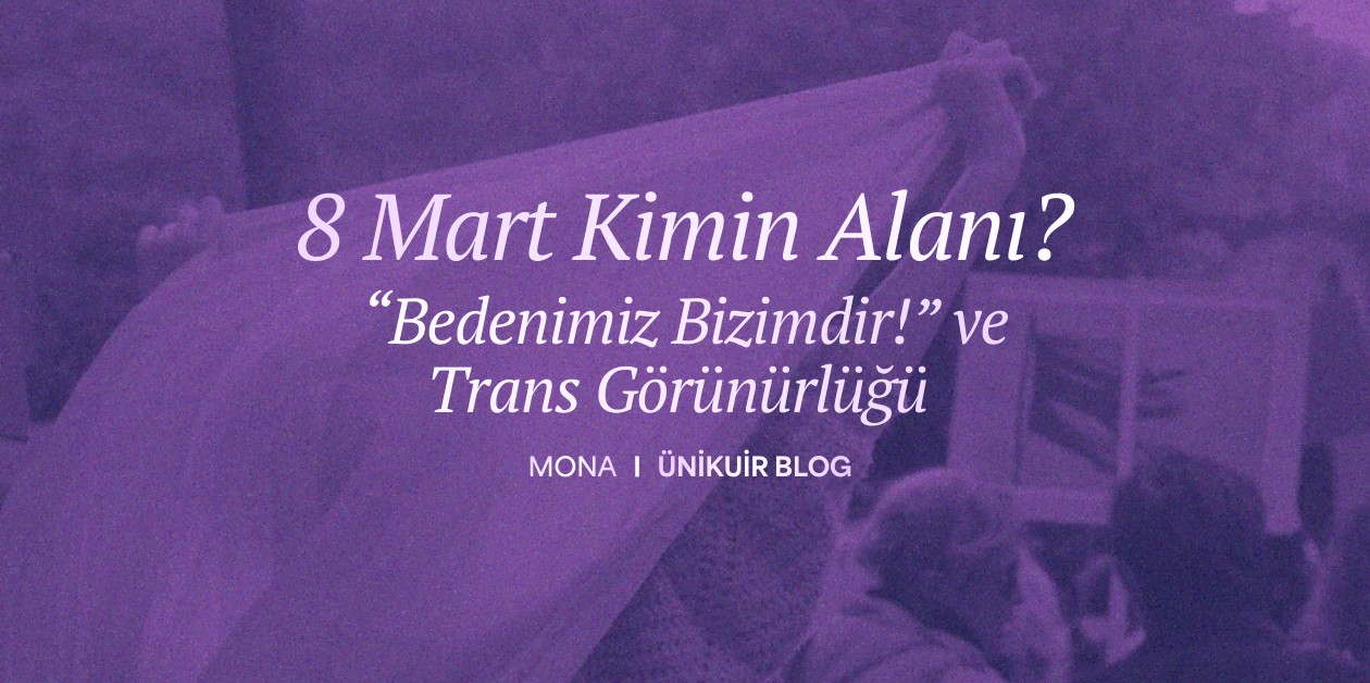 8 Mart Kimin Alanı?: “Bedenimiz Bizimdir!” ve Trans Görünürlüğü || Mona - ÜniKuir
