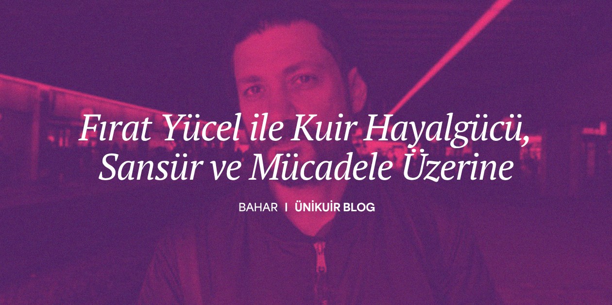 Fırat Yücel ile Kuir Hayalgücü, Sansür ve Mücadele Üzerine || İfade Özgürlüğü Söyleşileri - 14 - ÜniKuir
