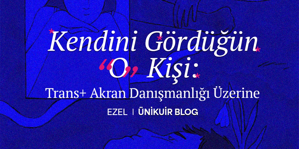 Kendini Gördüğün O Kişi: Trans+ Akran Danışmanlığı Üzerine - Ezel I ÜniKuir Blog - ÜniKuir
