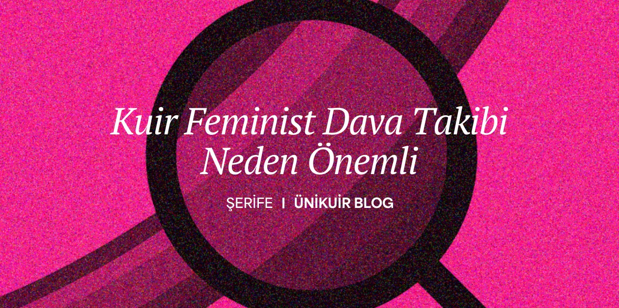 Kuir Feminist Dava Takibi Neden Önemli || Şerife - ÜniKuir