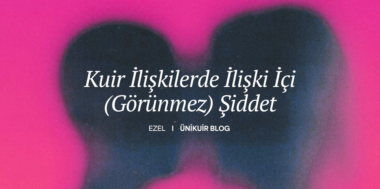 Kuir İlişkilerde İlişki İçi (Görünmez) Şiddet - ÜniKuir