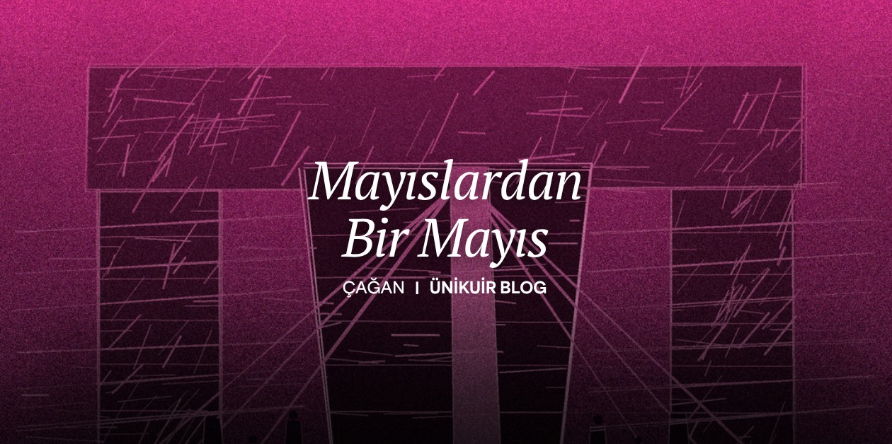 Mayıslardan Bir Mayıs - ÜniKuir