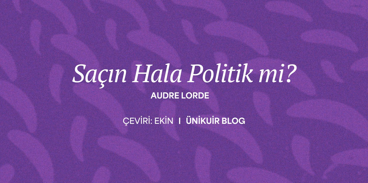 Saçın Hala Politik mi?  - Audre Lorde - ÜniKuir
